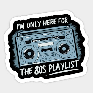 Im only here for the 80s playlist Sticker